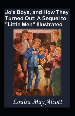 Jo's Boys, and How They Turned Out: A Sequel to "Little Men" Illustrated by Louisa May Alcott