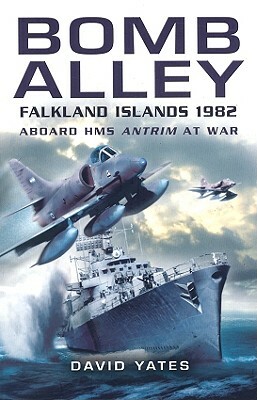 Bomb Alley: Falkland Islands 1982: Aboard HMS Antrim at War by David Yates