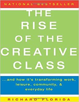 The Rise of the Creative Class: And How It's Transforming Work, Leisure, Community, and Everyday Life by Richard Florida