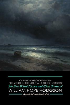 Carnacki the Ghost-Finder, The Voice in the Night, and Other Horrors: The Best Weird Fiction & Ghost Stories of William Hope Hodgson by William Hope Hodgson