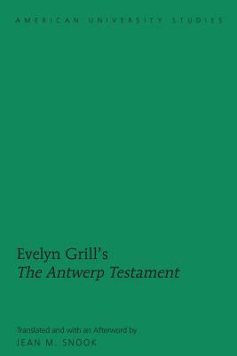 Evelyn Grill's The Antwerp Testament; Translated and with an Afterword by Jean M. Snook by Jean M. Snook