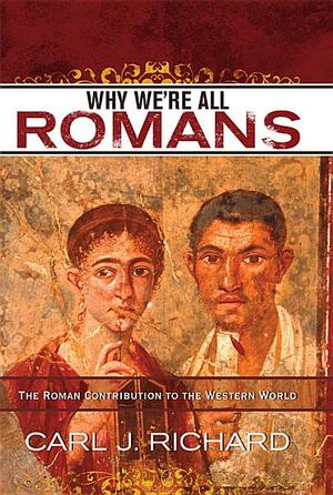 Why We're All Romans by Carl J. Richard