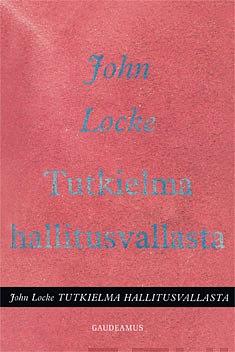 Tutkielma hallitusvallasta. Tutkimus poliittisen vallan oikeasta alkuperästä, laajuudesta ja tarkoituksesta. by John Locke