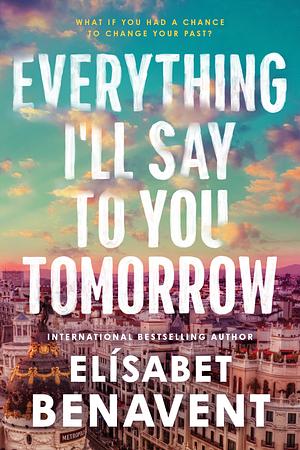 Everything I'll Say to You Tomorrow by Elísabet Benavent