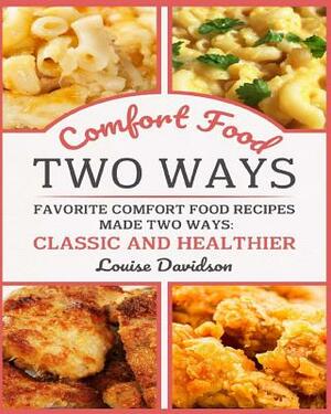 Comfort Food Two Ways ***Black and White Edition***: Favorite Comfort Food Made Two Ways: Classic and Healthier by Louise Davidson
