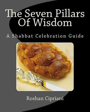 The Seven Pillars Of Wisdom: A Shabbat Celebration Guide by Roshan Cipriani