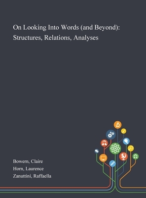 On Looking Into Words (and Beyond): Structures, Relations, Analyses by Laurence Horn, Raffaella Zanuttini, Claire Bowern