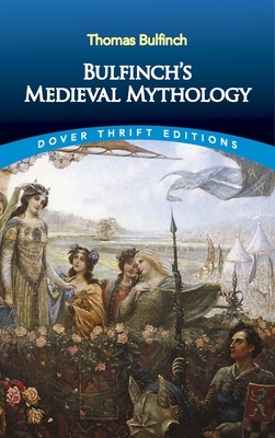 Bulfinch's Medieval Mythology by Thomas Bulfinch