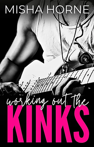 Working Out the Kinks by Misha Horne