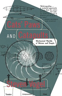 Cats' Paws and Catapults: Mechanical Worlds of Nature and People by Steven Vogel