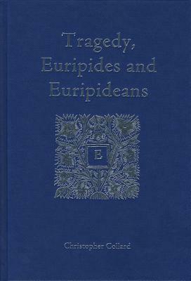 Tragedy, Euripides and Euripideans: Selected Papers by Christopher Collard