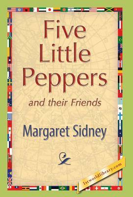 Five Little Peppers and Their Friends by Margaret Sidney