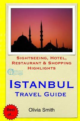 Istanbul Travel Guide: Sightseeing, Hotel, Restaurant & Shopping Highlights by Olivia Smith