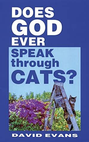 Does God Ever Speak through Cats? by David Evans