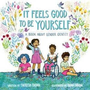 It Feels Good to Be Yourself: A Book about Gender Identity by Noah Grigni, Theresa Thorn