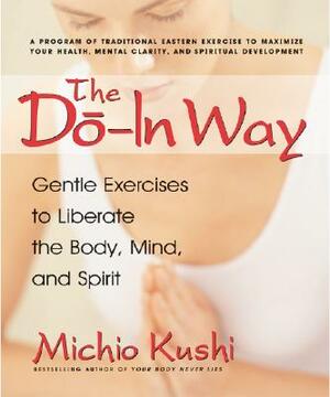 The Do-In Way: Gentle Exercises to Liberate the Body, Mind, and Spirit by Michio Kushi