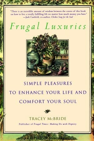 Frugal Luxuries: Simple Pleasures to Enhance Your Life and Comfort Your Soul by Tracey McBride