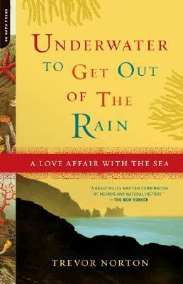 Underwater to Get Out of the Rain: A Love Affair With the Sea by Trevor Norton, Win Norton