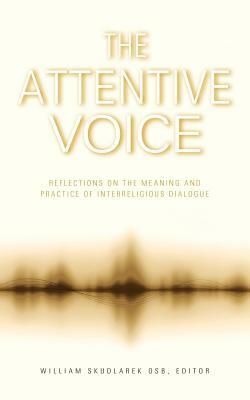 The Attentive Voice: Reflections on the Meaning and Practice of Interreligious Dialogue by William Skudlarek