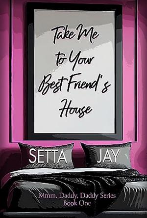 Take Me To Your Best Friend's House by Setta Jay