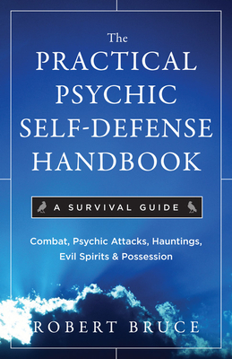 Practical Psychic Self Defense Handbook: A Survival Guide by Robert Bruce