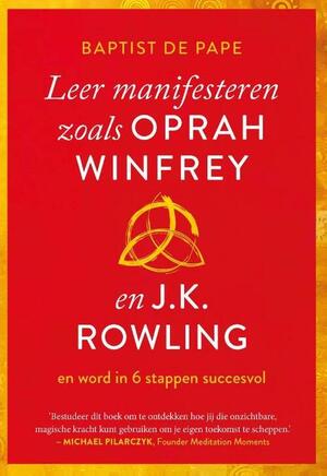 Leer manifesteren zoals Oprah Winfrey en J.K. Rowling en word in 6 stappen succesvol by Baptist De Pape