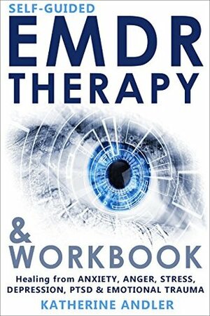 Self-Guided EMDR Therapy & Workbook: Healing from Anxiety, Anger, Stress, Depression, PTSD & Emotional Trauma by Katherine Andler