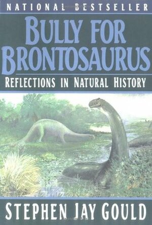 Bully for Brontosaurus: Reflections in Natural History by Stephen Jay Gould