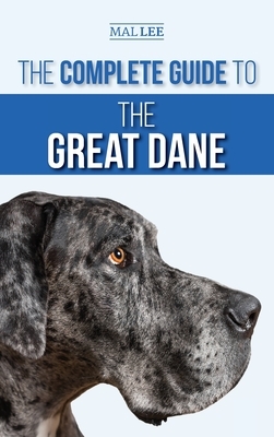 The Complete Guide to the Great Dane: Finding, Selecting, Raising, Training, Feeding, and Living with Your New Great Dane Puppy by Malcolm Lee