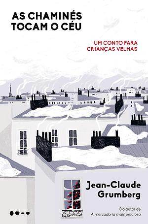 As Chaminés Tocam o Céu: um conto para crianças velhas by Jean-Claude Grumberg