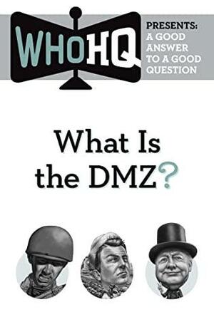 What Is the DMZ?: A Good Answer to a Good Question by Who H.Q.