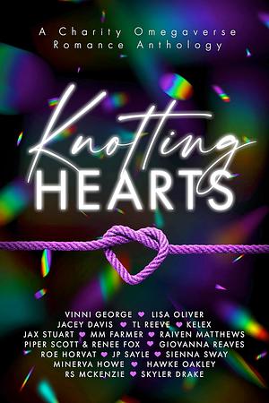 Knotting Hearts: A Charity Omegaverse Romance Anthology by Sienna Sway, Jacey Davis, Jax Stuart, MM Farmer, Piper Scott, Minerva Howe, Roe Horvat, TL Reeve, Lisa Oliver, Giovanna Reaves, Kelex, Vinni George, J.P. Sayle, Raiven Matthews, R.S. McKenzie, Renee Fox, Hawke Oakley