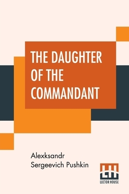 The Daughter Of The Commandant: A Russian Romance; Translated By Mrs. Milne Home by Alexksandr Sergeevich Pushkin