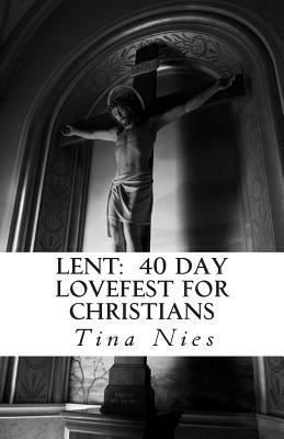 Lent: 40 Day LoveFest for Christians: a daily practice of self-love and reflection by Tina Nies