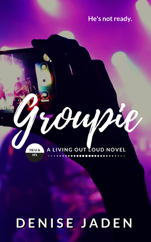 Groupie (Living Out Loud #6) by Denise Jaden