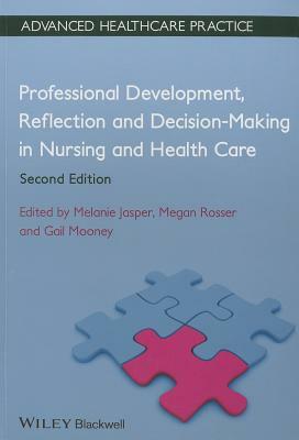 Professional Development, Reflection and Decision-Making in Nursing and Healthcare by Gail Mooney, Megan Rosser, Melanie Jasper