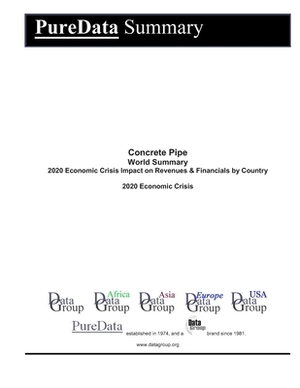 Concrete Pipe World Summary: 2020 Economic Crisis Impact on Revenues & Financials by Country by Editorial Datagroup