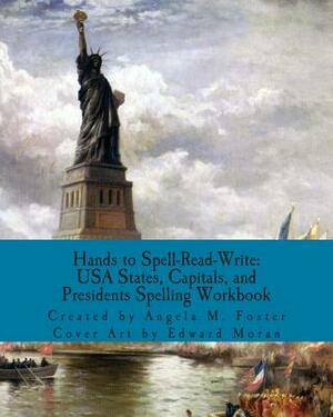 Hands to Spell-Read-Write: USA States, Capitals, and Presidents Spelling Workbook by Angela M. Foster