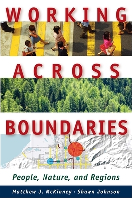 Working Across Boundaries: People, Nature, and Regions by Matthew J. McKinney, Shawn Johnson