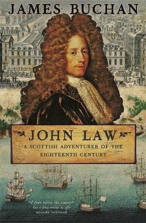 John Law: A Scottish Adventurer of the Eighteenth Century by James Buchan