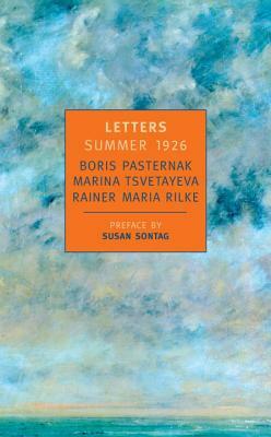 Letters Summer 1926 by Rainer Maria Rilke, Marina Tsvetayeva, Boris Pasternak
