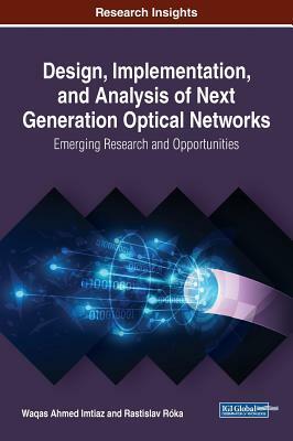 Design, Implementation, and Analysis of Next Generation Optical Networks: Emerging Research and Opportunities by 