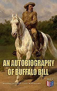 An Autobiography of Buffalo Bill by William Frederick Cody "Buffalo Bill"