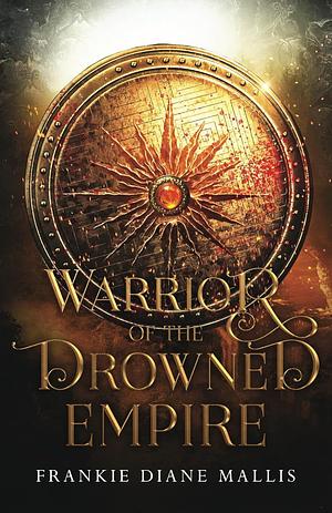 Warrior of the Drowned Empire by Frankie Diane Mallis