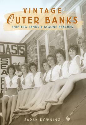 Vintage Outer Banks: Shifting Sands & Bygone Beaches by Sarah Downing