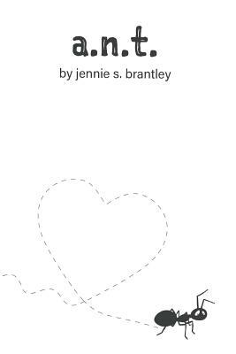 A.N.T.: A Collection of Poems about Being Lost Alone in and Out of Love by Jennie S. Brantley