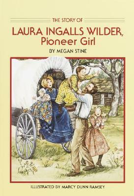 Story of Laura Ingalls Wilder: Pioneer Girl by Megan Stine