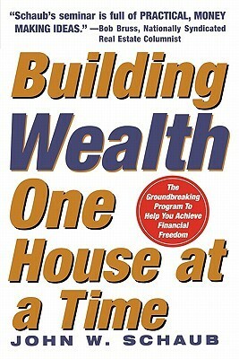 Building Wealth One House at a Time: Making it Big on Little Deals by John W. Schaub