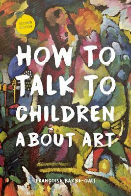 How to Talk to Children about Art by Françoise Barbe-Gall