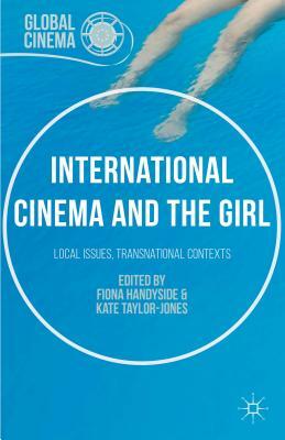 International Cinema and the Girl: Local Issues, Transnational Contexts by Fiona Handyside